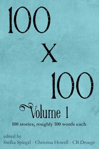 100x100 Volume 1: 100 stories roughly 100 words each (100x100: The 100wordproject anthologies)