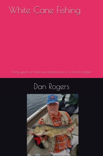 White Cane Fishing - Forty Years of Hilarious Adventures of a Blind Angler