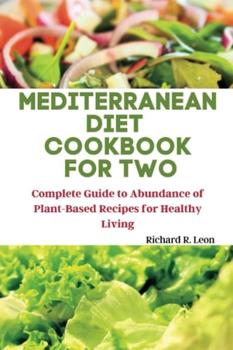 MEDITERRANEAN DIET COOKBOOK FOR TWO: Complete Guide to Abundance of Plant-Based Recipes for Healthy Living (Health Matters)
