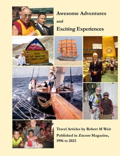 Awesome Adventures and Exciting Experiences: Travel Articles by Robert M Weir, Published in Encore Magazine 1996 to 2023