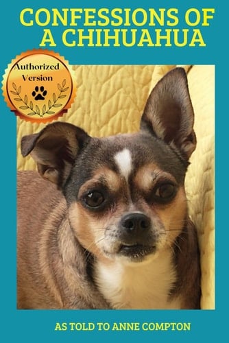Confessions of a Chihuahua Memoir of an Amazing Dog