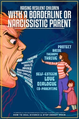 Raising Resilient Children With a Borderline or Narcissistic Parent: Co-parenting in a Toxic Relationship Without Going Crazy to Protect & Thrive your Kids. How to Deal Divorce & Stop Energy Drain