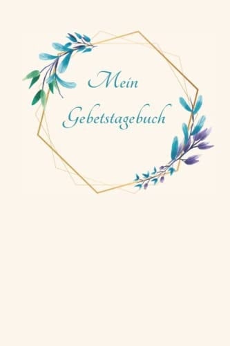 Mein Gebetstagebuch - Tagebuch - Beten, Glaube, Gebete: Tagebuch - Beten, Glauben, Gebete (German Edition)