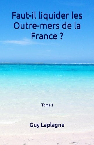 Faut-il liquider les Outre-mers de la France ? (French Edition)