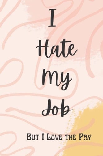 I hate my job but I love the pay | Women's Journal