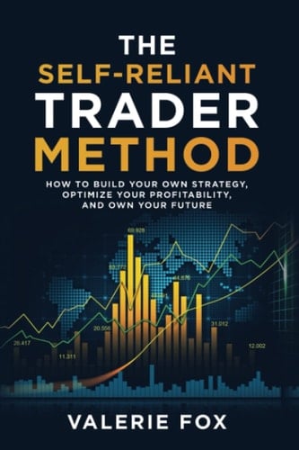 The Self-Reliant Trader Method: How to Build Your Own Strategy, Optimize Your Profitability, and Own Your Future