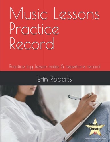 Music Lessons Practice Record: Practice log, lesson notes & repertoire record (Musical Theatre U)