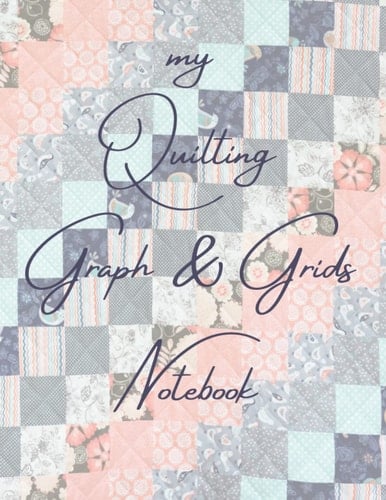 my Quilting Graph & Grids Notebook: Graph / Grid Paper Composition Notebook | Journal | 120 Sheets | Large: 8.5” x 11” (21.59 x 27.94 cm) | Hobbies | ... | Math | Mathematics | Science | Formulas