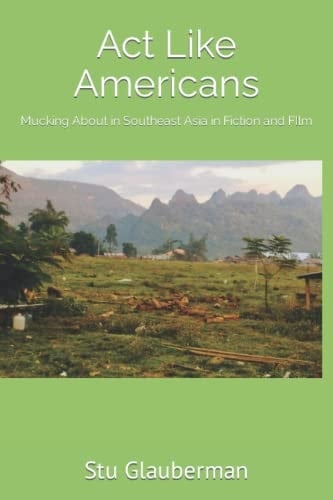Act Like Americans Mucking about in Southeast Asia in Fiction and Film