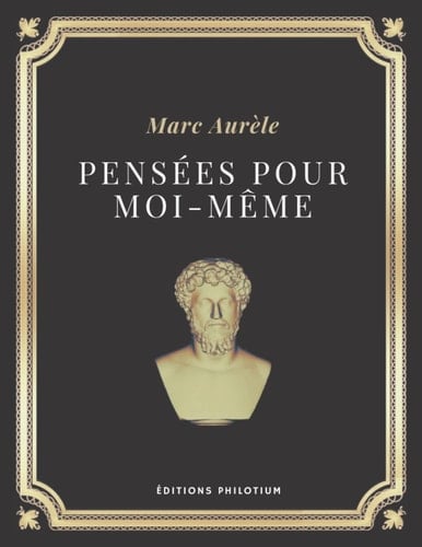 Pensées pour moi-même | Marc-Aurèle: Texte intégral (Annoté d'une biographie) (French Edition)