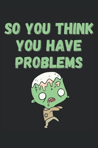 So you think you have problems: So you think you have problems is a great for writing your thoughts and is very therapeutic for yourself journal that you can use anywhere