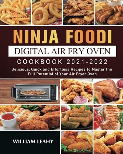 Ninja Foodi Digital Air Fry Oven Cookbook 2021-2022: Delicious, Quick and Effortless Recipes to Master the Full Potential of Your Air Fryer Oven
