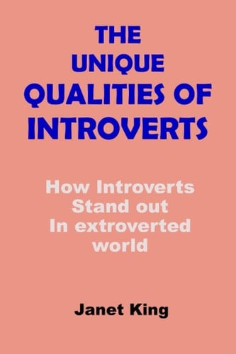 THE UNIQUE QUALITIES OF INTROVERTS: How Introverts Stand out In extroverted world