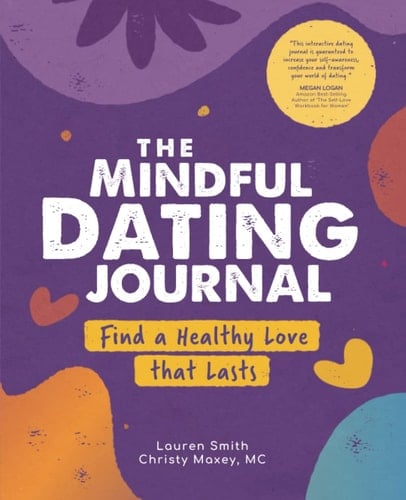 The Mindful Dating Journal: Find A Healthy Love That Lasts