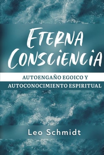 Eterna Consciencia: Autoengaño egoico y autoconocimiento espiritual (Spanish Edition)
