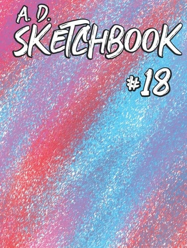 A. D. Sketchbook #18: For Drawing, Writing, Painting, or Sketching 120 Pages, 8.5x11