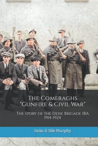 The Comeraghs "gunfire & Civil War" : the History of Waterford's Deise Brigade IRA, 1914-1924