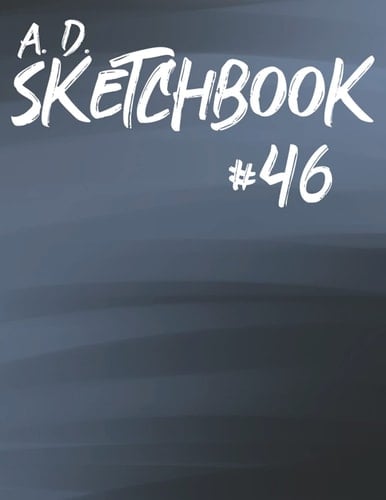 A. D. Sketchbook #46: For Drawing, Writing, Painting, or Sketching 120 Pages, 8.5x11