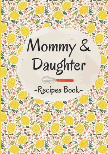 Mommy & Daughter Recipes Book: Blank Cookbook Journal To Write In , Record Your Favorite Recipes , Notebook Organizer, Writing Gift Ideas .