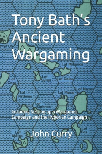 Tony Bath’s Ancient Wargaming: Including Setting up a Wargames Campaign and the Hyborian Campaign