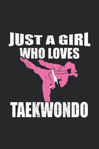 Just A Girl Who Loves Taekwondo: 6x9" Lined Notebook, Paperback, Diary And Journal Book For Women And Girls - A Cute And Funny Gift For Any Taekwondo Lover, Friends Or Family