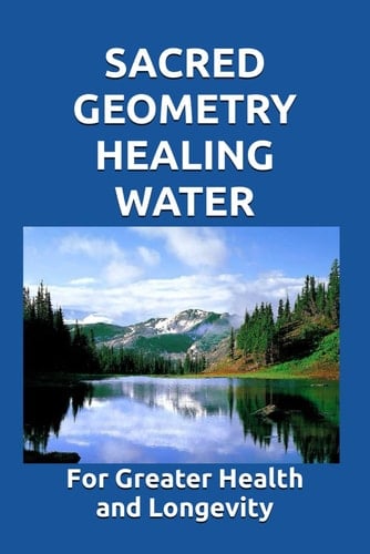 SACRED GEOMETRY HEALING WATER: Make it for greater health, a stronger immune system, and greater longevity.