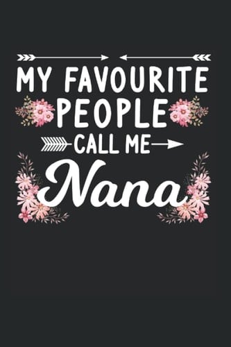My favourite people call me Nana: Grandma Nana & Grandmother Notebook 6' x 9' Nana Gift for Mother's Day & Grandma