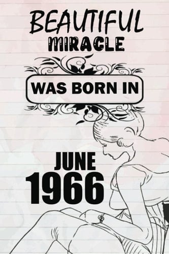 Beautiful miracle was born in JUNE 1966: This is my age, for women and girls celebrating their precious birthday, a beautiful miracle was born in JUNE 1966