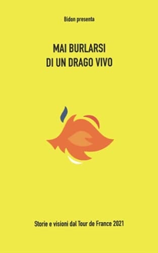 Mai burlarsi di un drago vivo: Storie e visioni dal Tour de France 2021 (Italian Edition)