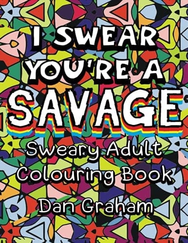 I Swear You're Savage: Adult Colouring Book