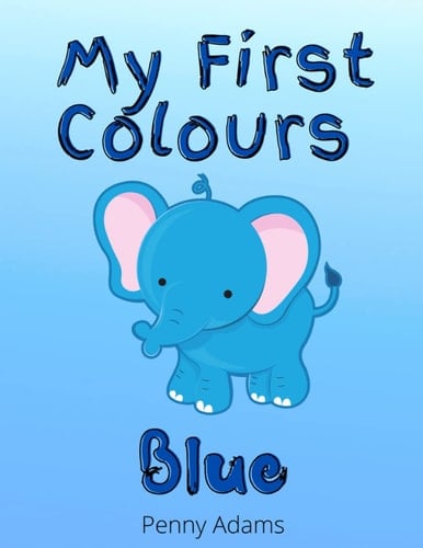 My First Colours: Blue: Learning the Colours for Pre-Schoolers