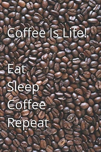 Coffee Is Life! Eat Sleep Coffee Repeat: 6X9" 124 blank lined pages - Coffee Lover Themed Journal