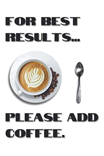 For Best Results... please add coffee: 6X9" 124 blank lined pages - Coffee Lover Themed Journal