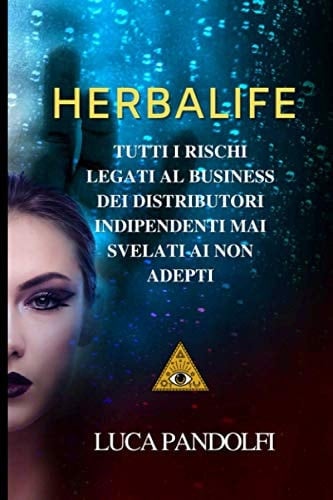 Herbalife: Tutti i rischi legati al business dei distributori indipendenti mai svelati ai non adepti (Italian Edition)