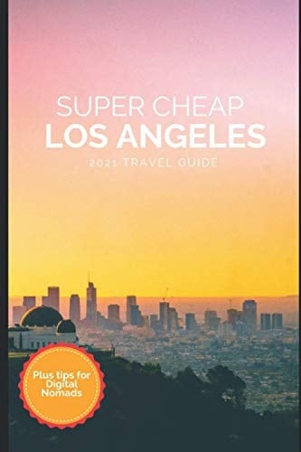 Super Cheap Los Angeles Travel Guide 2021 How to Enjoy a $1,000 Trip to la For $150