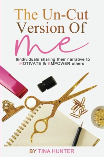The Uncut Version Of Me: 8 Individuals Sharing Their Narrative To Motivate and Empower Others
