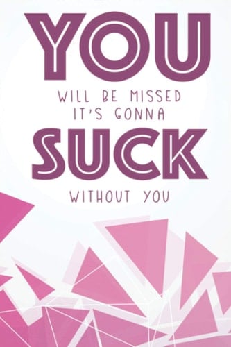 You Will Be Missed It's Gonna Suck Without You: Daily Priorities, To-Do Lists, And Reminders Log, Funny Office Notebook And Journal