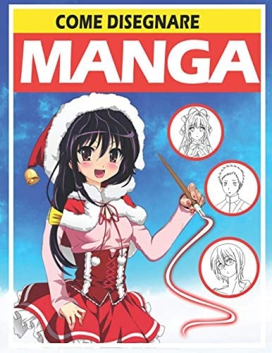 come disegnare manga: Imparare a disegnare Manga e Anime passo dopo passo | Guida completa per disegnare manga | libro da disegno per bambini, ragazzi e adulti (Italian Edition)