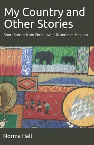 My Country and Other Stories: Short Stories from Zimbabwe, UK and the diaspora