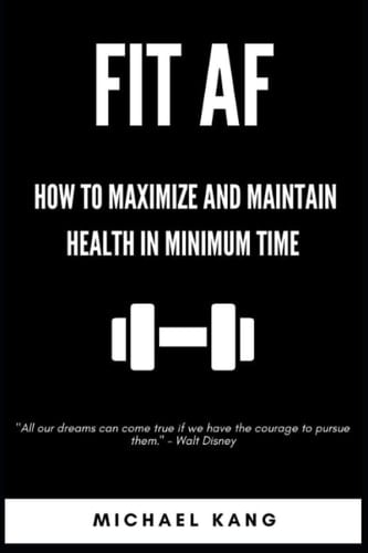 Fit AF: How To Build and Maintain Maximum Health in Minimum Time