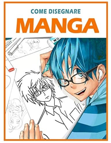 come disegnare manga: Imparare a disegnare Manga e Anime passo dopo passo | Guida completa per disegnare manga | libro da disegno per bambini, ragazzi e adulti (Italian Edition)