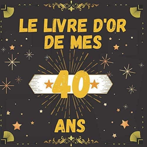 Le Livre d'or de Mes 40 Ans Livre à Personnaliser Pour Anniversaire 40 Ans , Cadeau 40 ème Anniversaire
