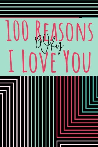 100 Reasons Why I Love You: A Notebook To Let That Special Person Know Just How Much You Love Them