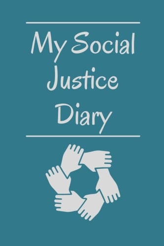 My Social Justice Diary: A Guided Journal for Engaging in Social Justice Work. It is for People of All Ages, Races and Backgrounds. Together We can Make the World a Better Place.