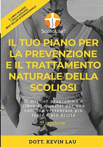 Il tuo piano per la prevenzione e il trattamento naturale della scoliosi (5a edizione) Il miglior programma e libro di esercizi per una colonna vertebrale più forte e più dritta