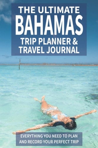 The Ultimate Bahamas Trip Planner & Travel Journal: Everything You Need to Plan and Record Your Perfect Trip