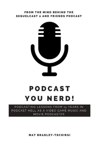 Podcast You Nerd! Podcasting Lessons from a 15 Years in Podcast Hell as a Video Game Music and Movie Podcaster