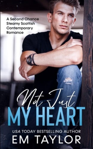 Not Just My Heart A Second Chance Steamy Scottish Contemporary Romance