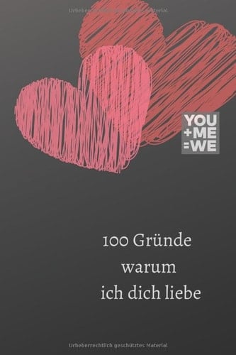 100 Gründe, weil ich dich liebe Tagebuch, Notizbuch Valentinstag, ein Geschenk für einen geliebten Menschen, für Frau, Ehemann, ... Why I love you book (German Edition)