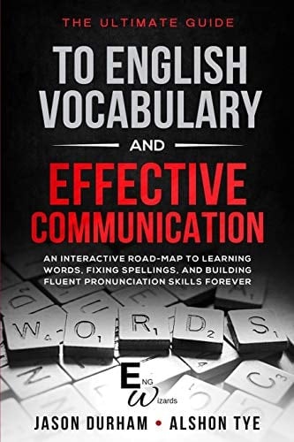 The Ultimate Guide To English Vocabulary And Effective Communication An Interactive Road-Map To Learning Words, Fixing Spellings, And Building Fluent Pronunciation Skills Forever